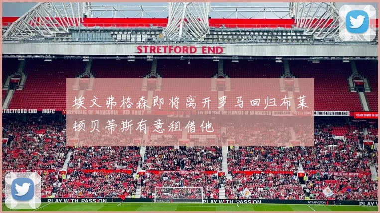 埃文弗格森即将离开罗马回归布莱顿贝蒂斯有意租借他