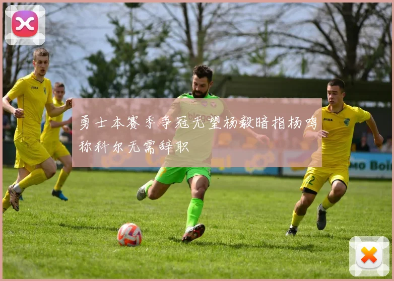 勇士本赛季争冠无望杨毅暗指杨鸣称科尔无需辞职