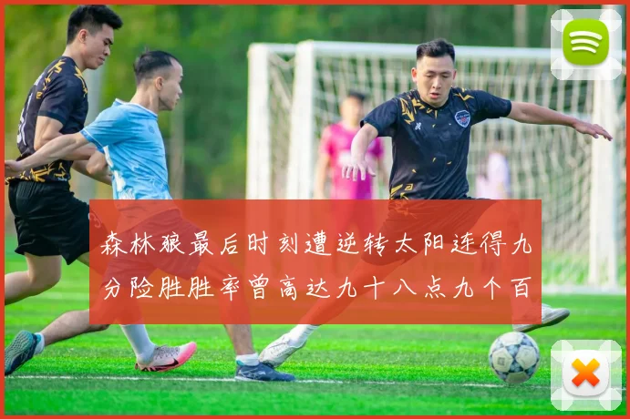 森林狼最后时刻遭逆转太阳连得九分险胜胜率曾高达九十八点九个百分点