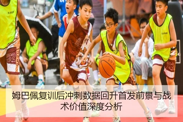 姆巴佩复训后冲刺数据回升首发前景与战术价值深度分析